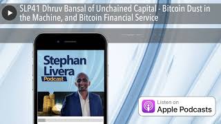 SLP41 Dhruv Bansal of Unchained Capital - Bitcoin Dust in the Machine, and Bitcoin Financial Servic