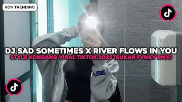 DJ SAD SOMETIMES X RIVER FLOWS IN YOU STYLE KONDANG FULL SONG VIRAL TIKTOK 2025