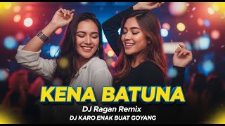 'DJ Karo Remix 2025 🔥 Kena Batuna - DJ Ragan Remix | Musik Goyang Paling Enak Full Bass'
