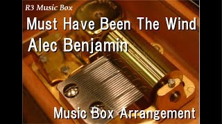 Must Have Been The Wind/Alec Benjamin [Music Box]