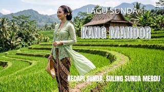 KANG MANDOR  - LAGU SUNDA  🎼 Lagu Sunda Tradisional Viral dengan Iringan Kacapi dan Suling 🌿