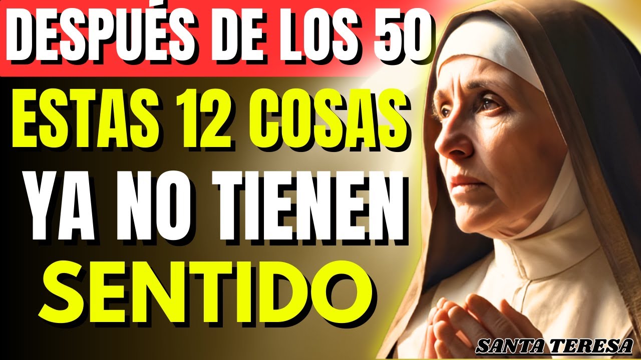 ⚠️ Santa Teresa Enseña 12 COSAS Que Dejan De Tener SENTIDO Después De Los 50 AÑOS