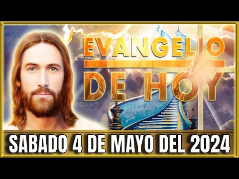 EVANGELIO DE HOY SABADO 4 DE MAYO DEL 2024 