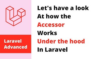 Laravel Deep Dive - How Accessors Work Under The Hood