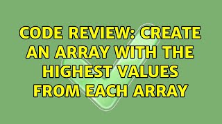 Famous Code Review: Create an array with the highest values from each array (3 Solutions!!) Net Worth