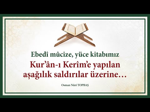 Ebedî mûcize, yüce kitabımız Kur’ân-ı Kerîm’e yapılan aşağılık saldırılar üzerine…
