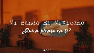 Mi Banda El Mexicano // ¿Quién Piensa En Ti? [Letra]