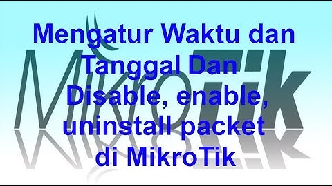 Mengatur Waktu dan tanggal dan enable, disable, uninstall packet di mikrotik