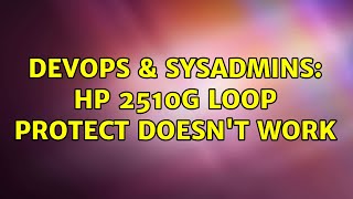 DevOps & SysAdmins: HP 2510G Loop Protect doesn't work (2 Solutions!!)