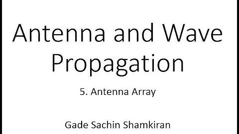 ch5 P1 Antenna Arrays. Two Element array, N-Element Array, Linear Array