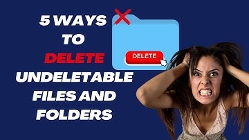 5 Easy Ways to Delete Undeletable Files and Folders