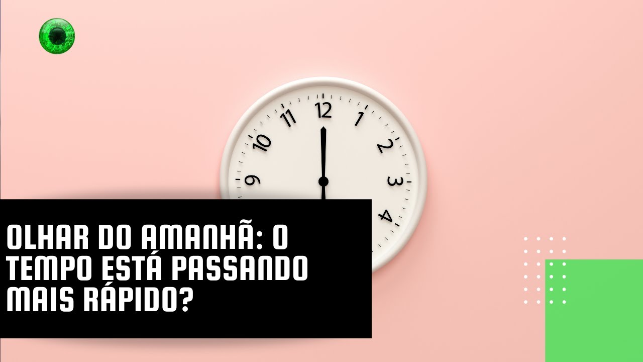 Olhar do Amanhã: o tempo está passando mais rápido?