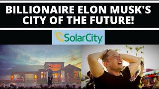 SOLARCITY- BILLIONAIRE ELON MUSK'S FUTURE CITY! SUSTAINABLE SOLUTION FOR CLIMATE CHANGE?! (VIDEO)