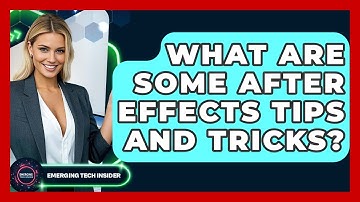 What Are Some After Effects Tips And Tricks? - Emerging Tech Insider