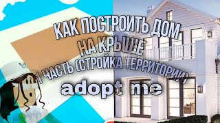 КАК ПОСТРОИТЬ ДОМ НА КРЫШЕ adopt me 1ЧАСТЬ roblox Мандаринка Даша