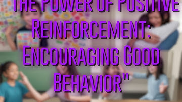 The Power of Positive Reinforcement: Encouraging Good Behavior