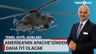 Temel Kotil açıkladı: Amerika'nın Apache'sinden daha iyi olacak