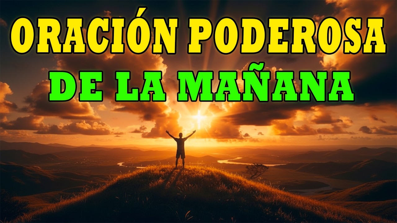 ORACIÓN DE LA MAÑANA PARA QUE DIOS BENDIGA TU DÍA EN ESTE NUEVO AMANECER