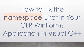 How to Fix the namespace Error in Your CLR WinForms Application in Visual C+ +