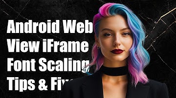 Android WebView iFrame Font Scaling Issues: Solutions and Tips