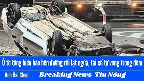 Ô tô tông biển báo bên đường rồi lật ngửa, tài xế tử vong trong đêm