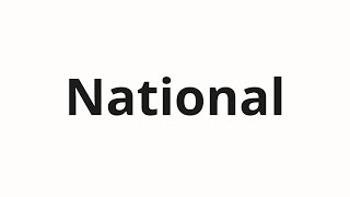 How To Pronounce National