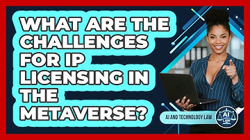 What Are The Challenges For IP Licensing In The Metaverse? - AI and Technology Law