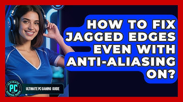 How To Fix Jagged Edges Even With Anti-Aliasing On? - Ultimate PC Gaming Guide