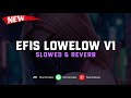 DJ Efis Lowelow V1 ( Slowed & Reverb ) 🎧