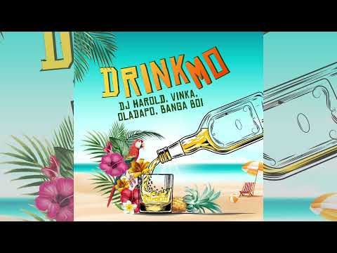 Drink Mo Dj Harold ,Vinka, Oladapo Banga boi
