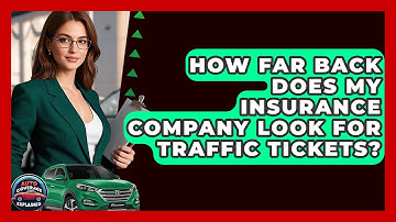 How Far Back Does My Insurance Company Look For Traffic Tickets? - Auto Coverage Explained