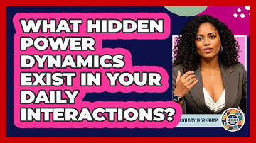 What Hidden Power Dynamics Exist In Your Daily Interactions? - The Sociology Workshop