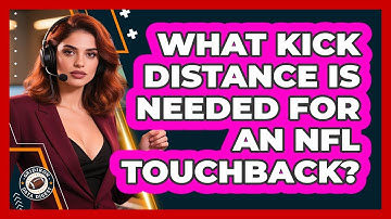 What Kick Distance Is Needed For An NFL Touchback? - Gridiron Data Digest