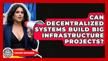 Can Decentralized Systems Build Big Infrastructure Projects? - Learn About Libertarianism