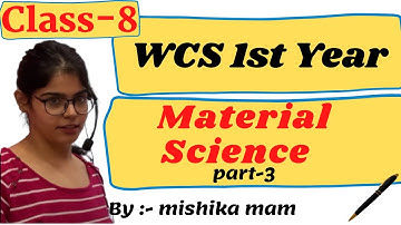 WCS class-8; first year, material science part-3