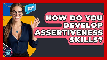 How Do You Develop Assertiveness Skills? - Customer Support Coach