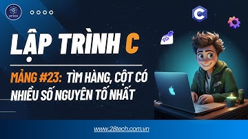 #23 [Bài Tập C ( Mảng)]. Tìm Hàng, Cột Có Nhiều Số Nguyên Tố Nhất Trong Mảng 2 Chiều