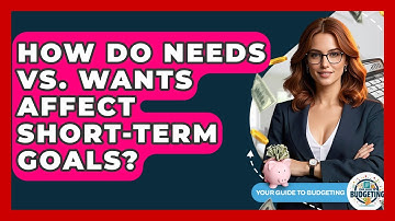 How Do Needs Vs. Wants Affect Short-term Goals? - Your Guide to Budgeting