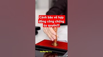 Ba điều cần biết về hợp đồng công chứng ủy quyền #batdongsan #oceancity #tintucbds