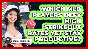 Which MLB Players Defy High Strikeout Rates Yet Stay Productive? - Baseball Statistics Vault