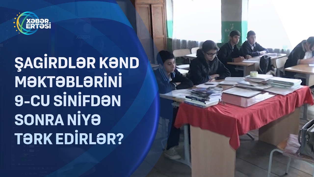 Şagirdlər kənd məktəblərini 9-cu sinifdən sonra niyə tərk edirlər?