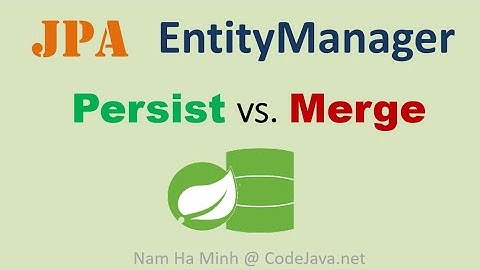 JPA EntityManager Persist vs Merge Differences