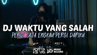 ADITYAKS - DJ WAKTU YANG SALAH REMIX // PERGI SAJA ENGKAU PERGI DARIKU BASS HANTEM ( WGSTYLE)