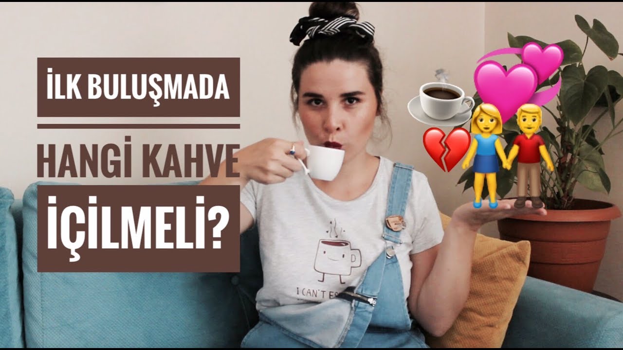 İlk buluşma günü hangi kahve içilmeli? YouTube
