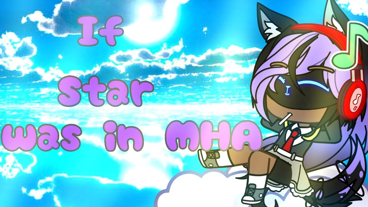 IF STAR WAS IN MHA/BHA [3/?][MY AU][OC]