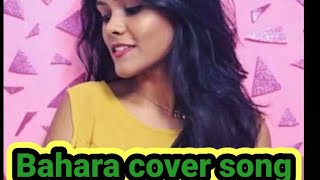 Bahara (Female Cover) by Subhechha Mohanty