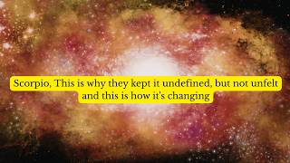 Scorpio, This is why they kept it undefined, but not unfelt and this is how it's changing