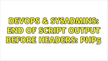 DevOps & SysAdmins: End of script output before headers: php5