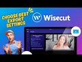 How to Choose Best Export Settings  in WiseCut 2026?