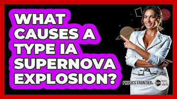 What Causes A Type Ia Supernova Explosion? - Physics Frontier